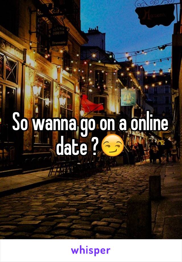 So wanna go on a online date ?😏