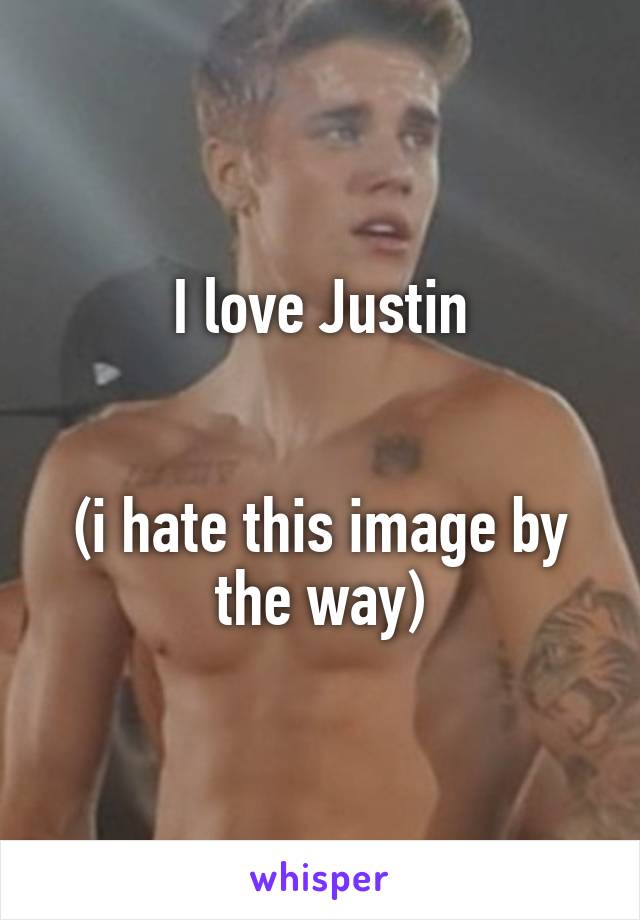 I love Justin


(i hate this image by the way)