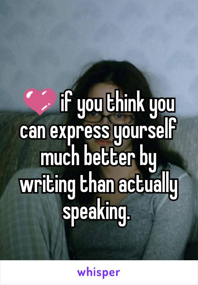 💜 if you think you can express yourself much better by writing than actually speaking. 