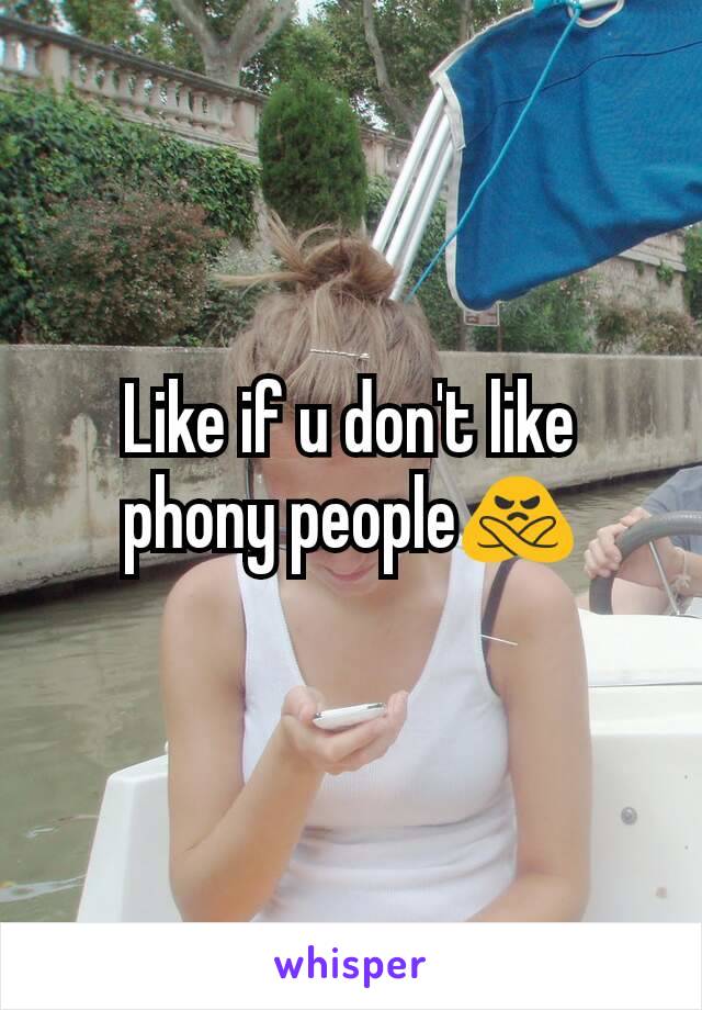 Like if u don't like phony people🙅