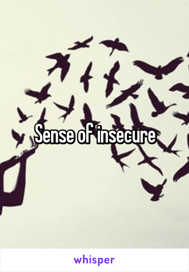 Sense of insecure