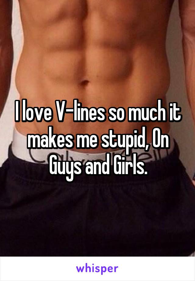 I love V-lines so much it makes me stupid, On Guys and Girls.