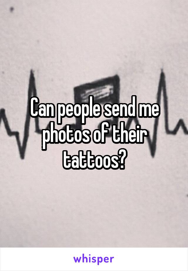 Can people send me photos of their tattoos?