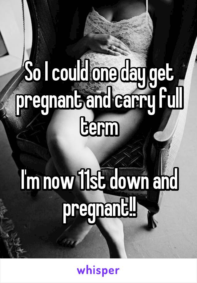 So I could one day get pregnant and carry full term

I'm now 11st down and pregnant!!