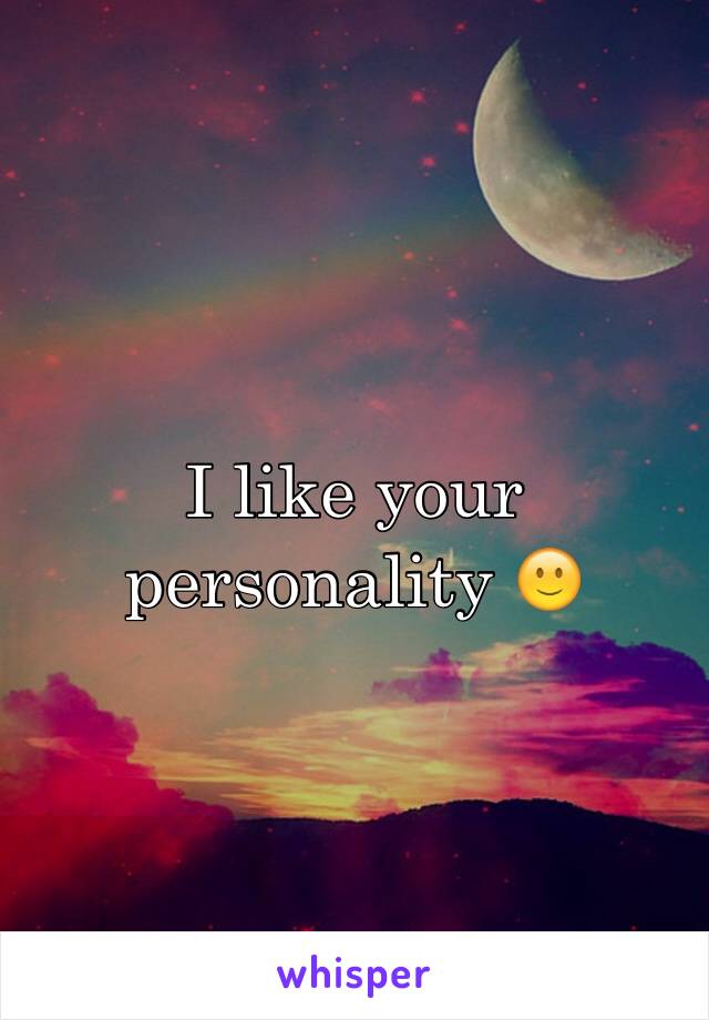 I like your personality 🙂