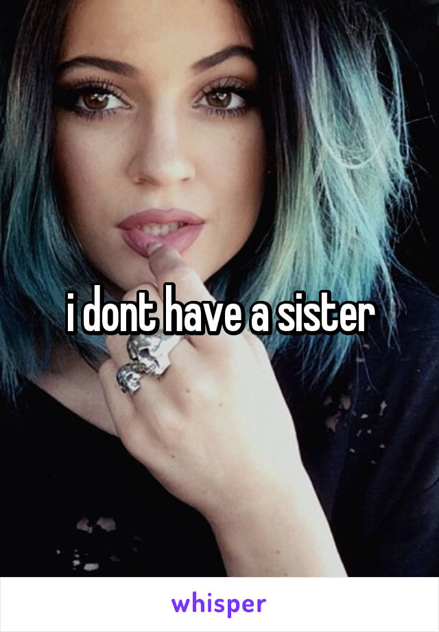 i dont have a sister