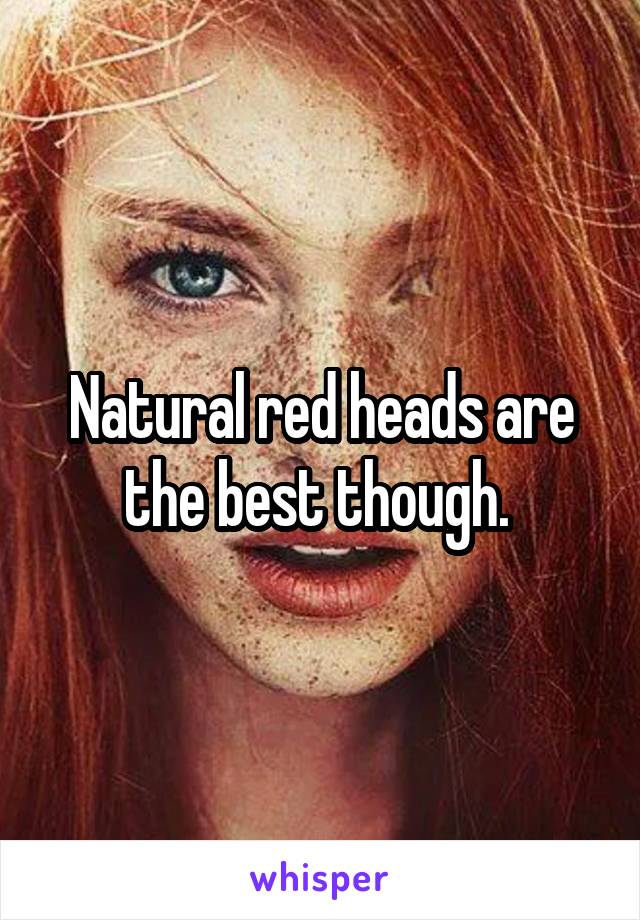 Natural red heads are the best though. 