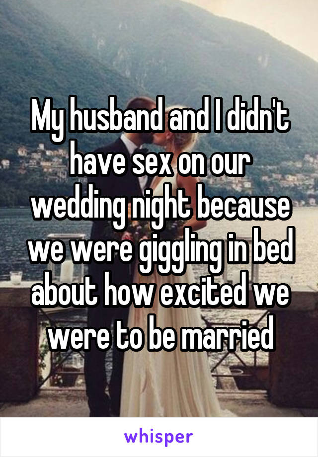 My husband and I didn't have sex on our wedding night because we were giggling in bed about how excited we were to be married