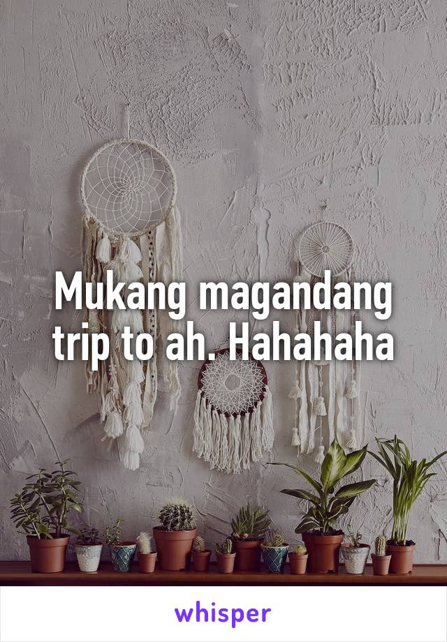 Mukang magandang trip to ah. Hahahaha