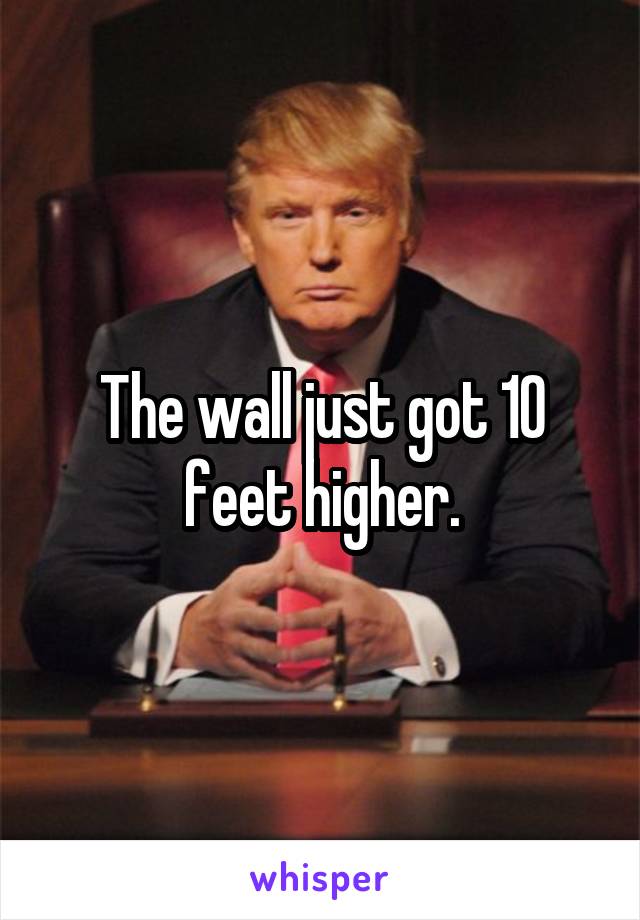 The wall just got 10 feet higher.