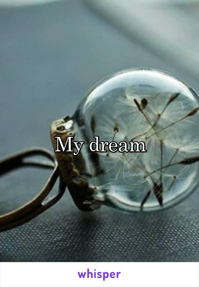 My dream