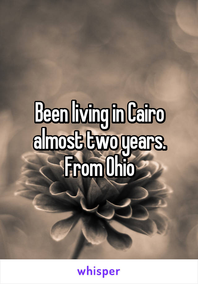 Been living in Cairo almost two years.
From Ohio