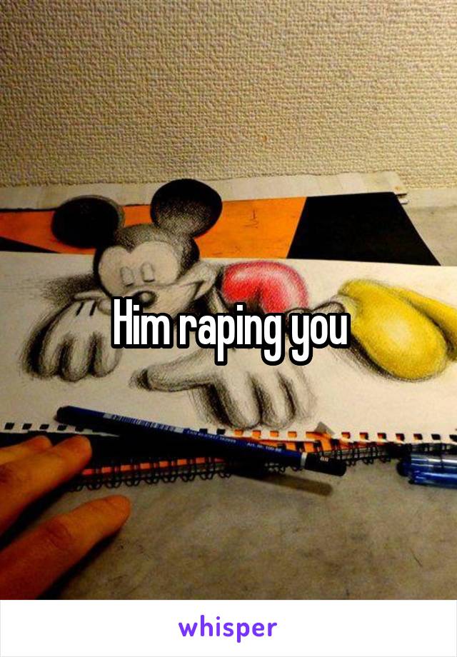 Him raping you