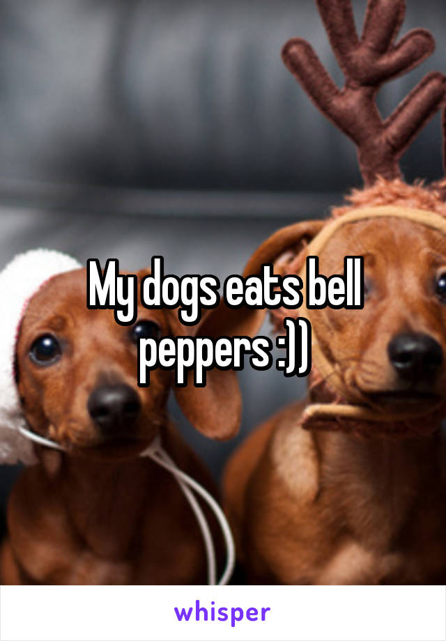 My dogs eats bell peppers :))