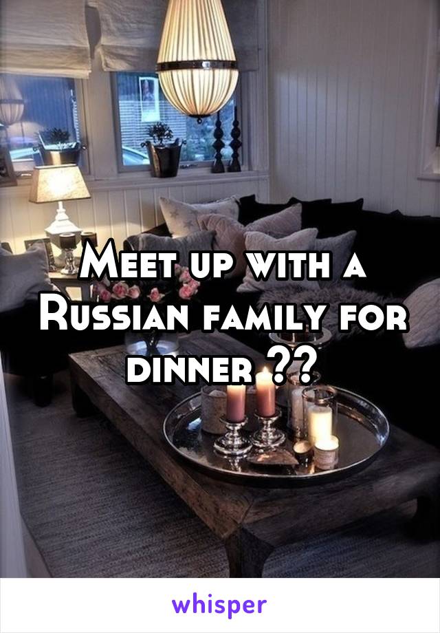 Meet up with a Russian family for dinner 😂😂