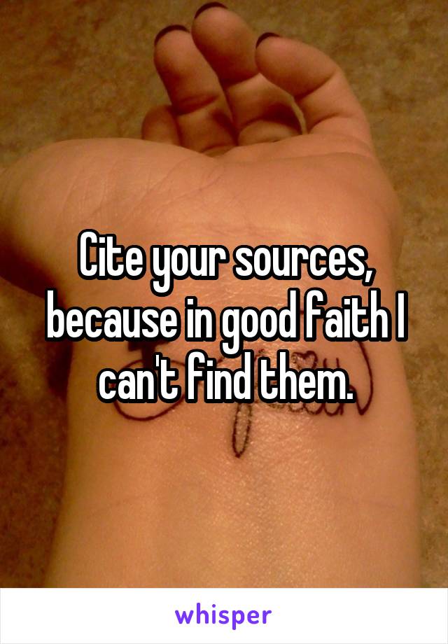 Cite your sources, because in good faith I can't find them.