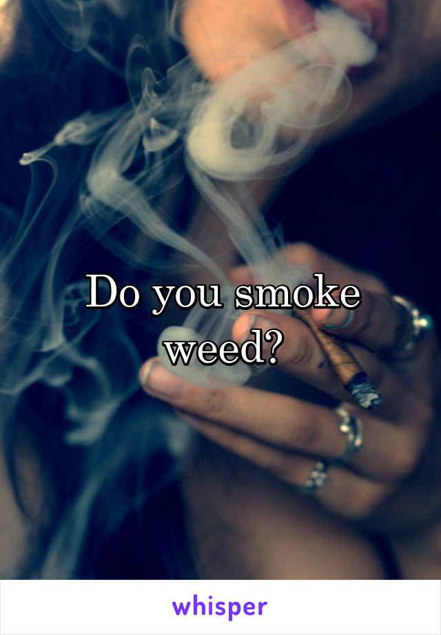 Do you smoke weed?