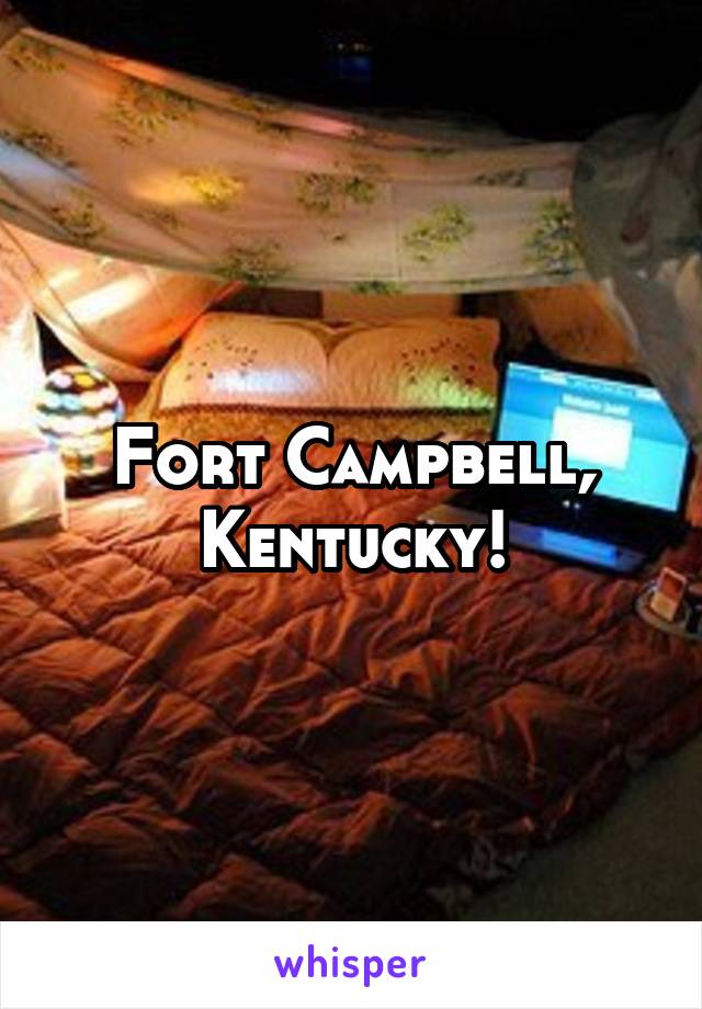 Fort Campbell, Kentucky!