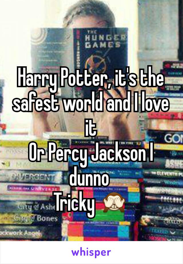 Harry Potter, it's the safest world and I love it
Or Percy Jackson I dunno 
Tricky 🙈