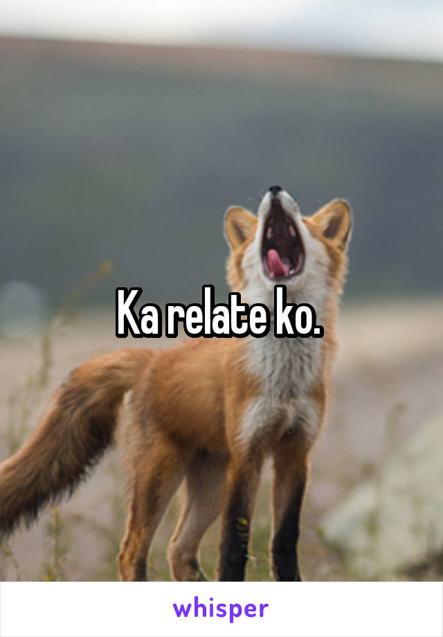 Ka relate ko. 