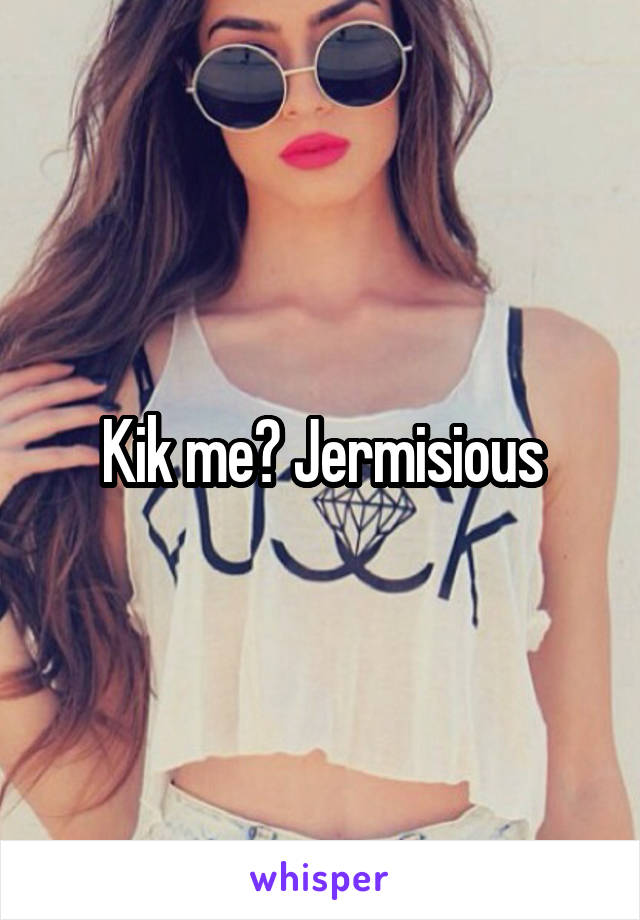 Kik me? Jermisious