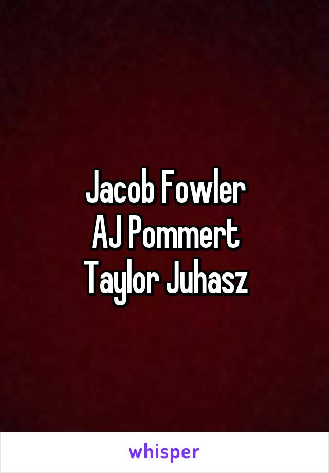 Jacob Fowler
AJ Pommert
Taylor Juhasz