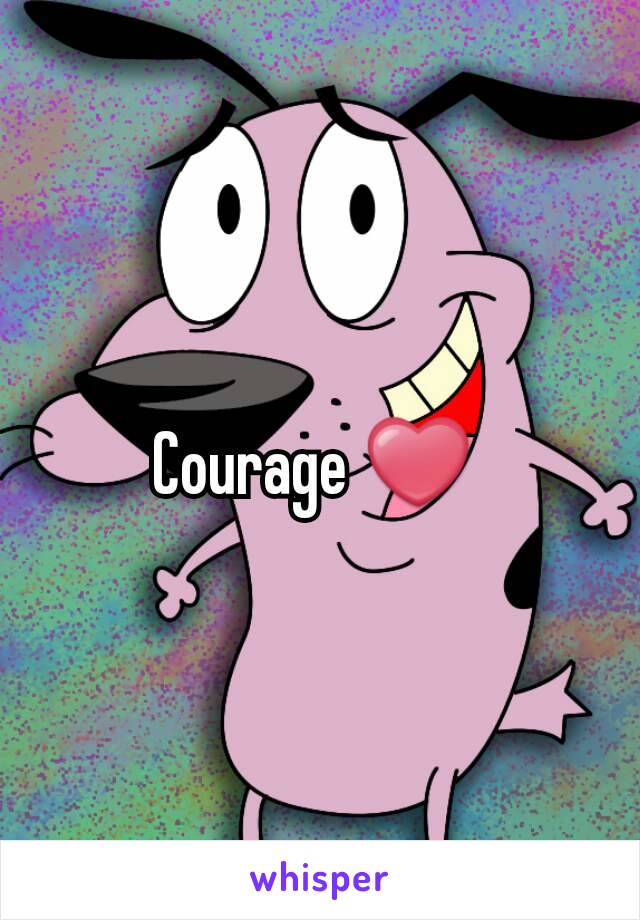 Courage ❤ 