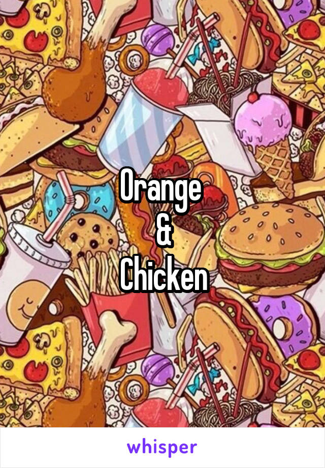 Orange 
&
Chicken