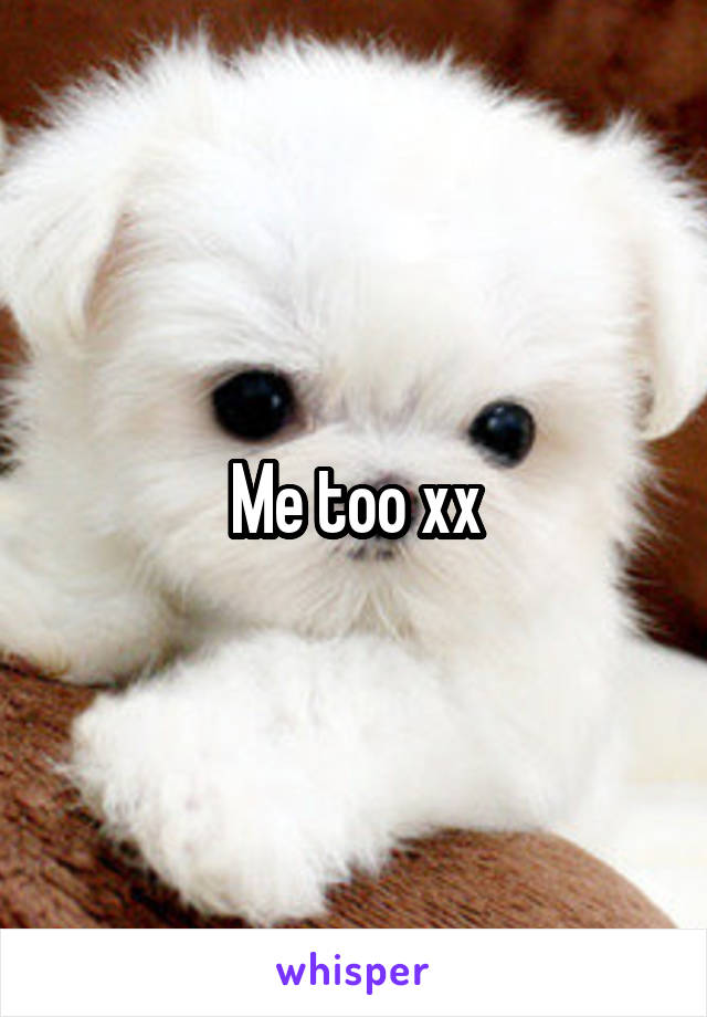 Me too xx