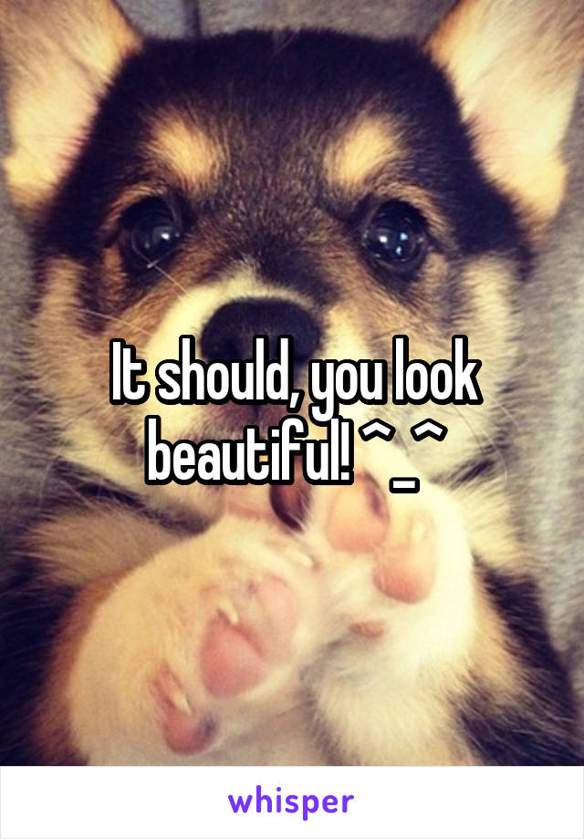 It should, you look beautiful! ^_^