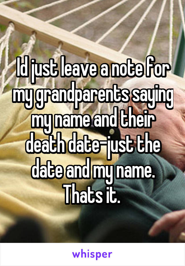 Id just leave a note for my grandparents saying my name and their death date-just the date and my name. Thats it. 