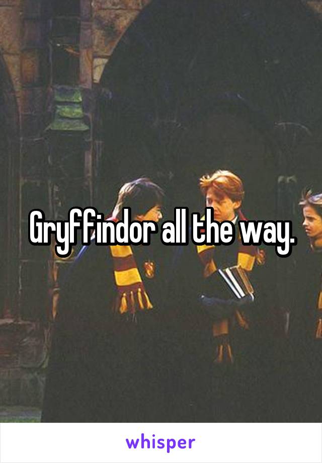 Gryffindor all the way.