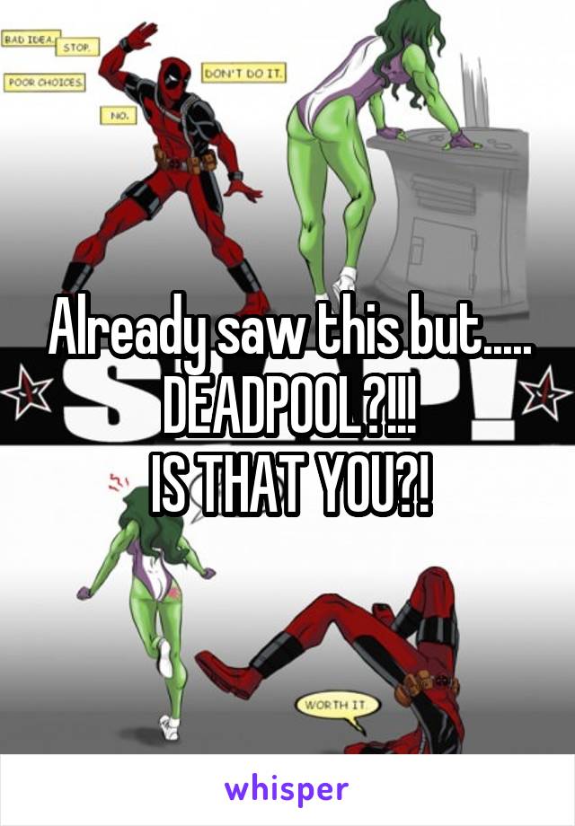 Already saw this but.....
DEADPOOL?!!!
IS THAT YOU?!