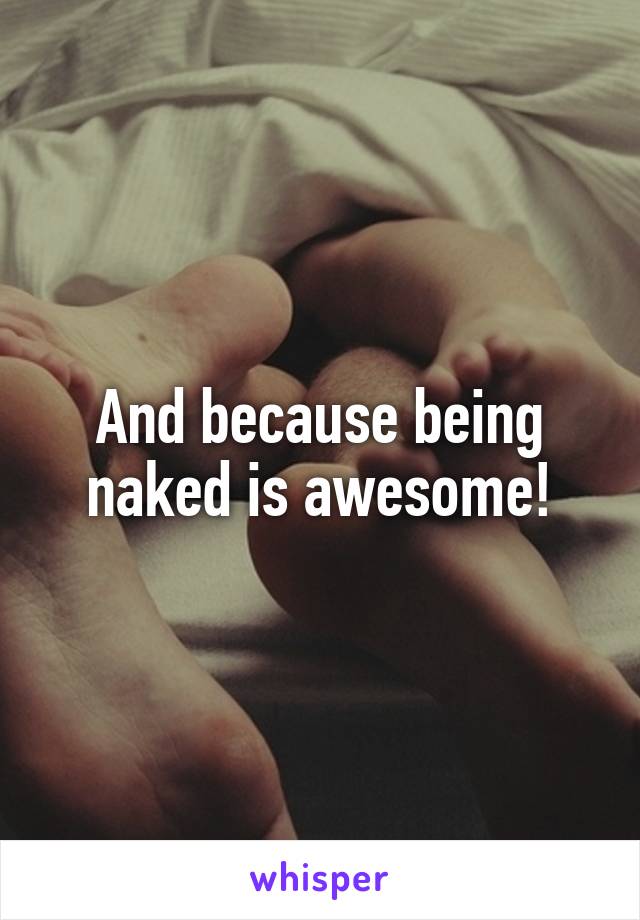 And because being naked is awesome!