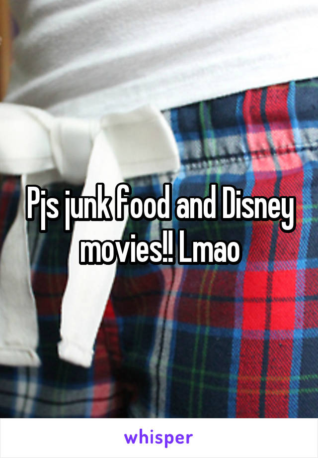 Pjs junk food and Disney movies!! Lmao