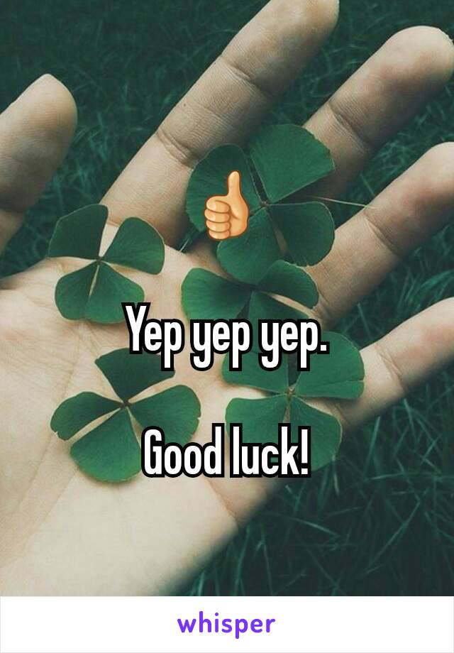 👍

Yep yep yep.

Good luck!