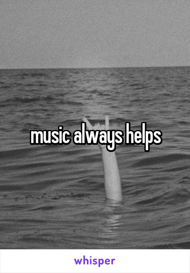music always helps