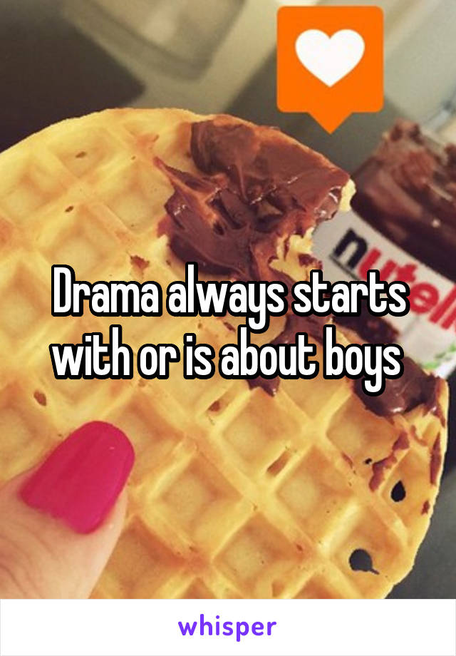 Drama always starts with or is about boys 