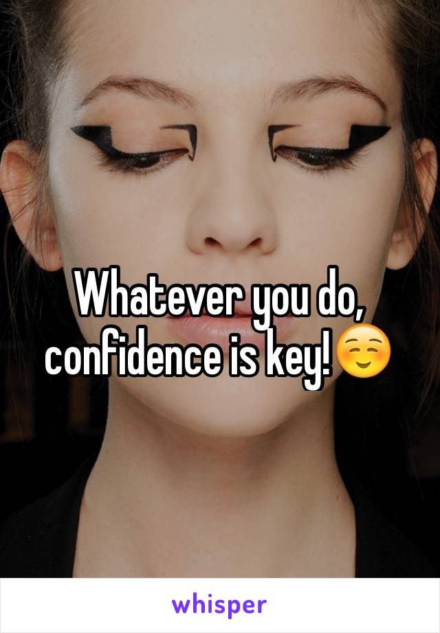 Whatever you do, confidence is key!☺️