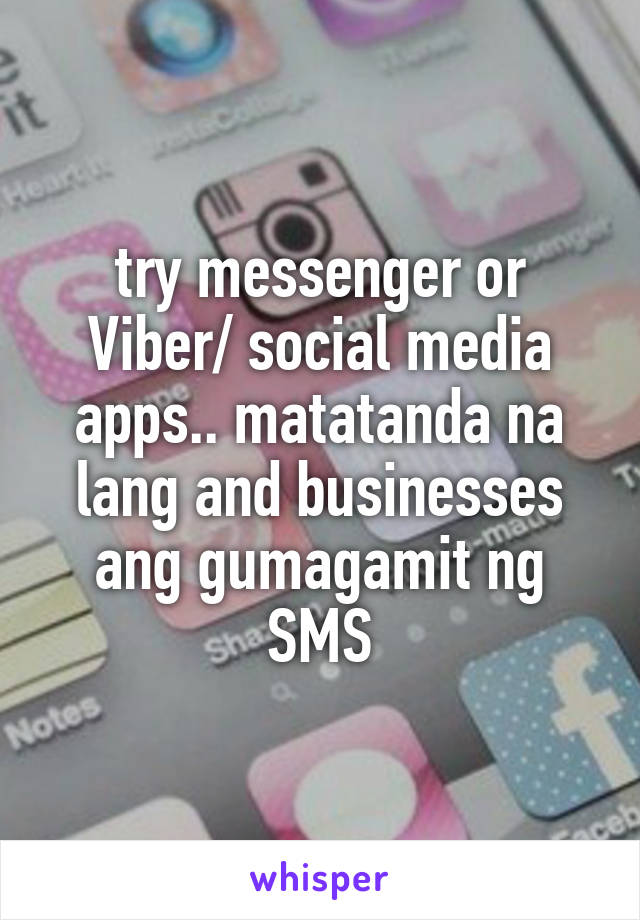 try messenger or Viber/ social media apps.. matatanda na lang and businesses ang gumagamit ng SMS