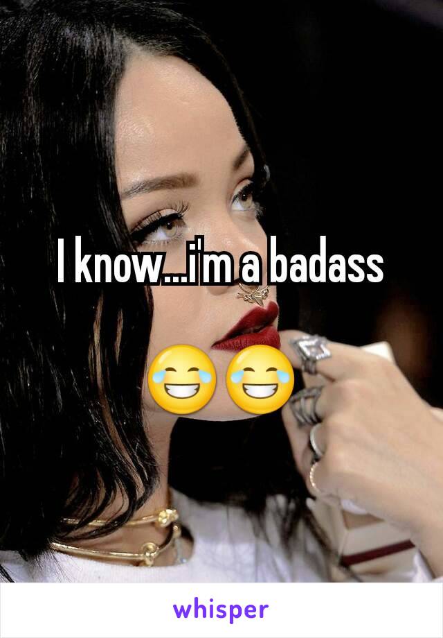 I know...i'm a badass

😂😂