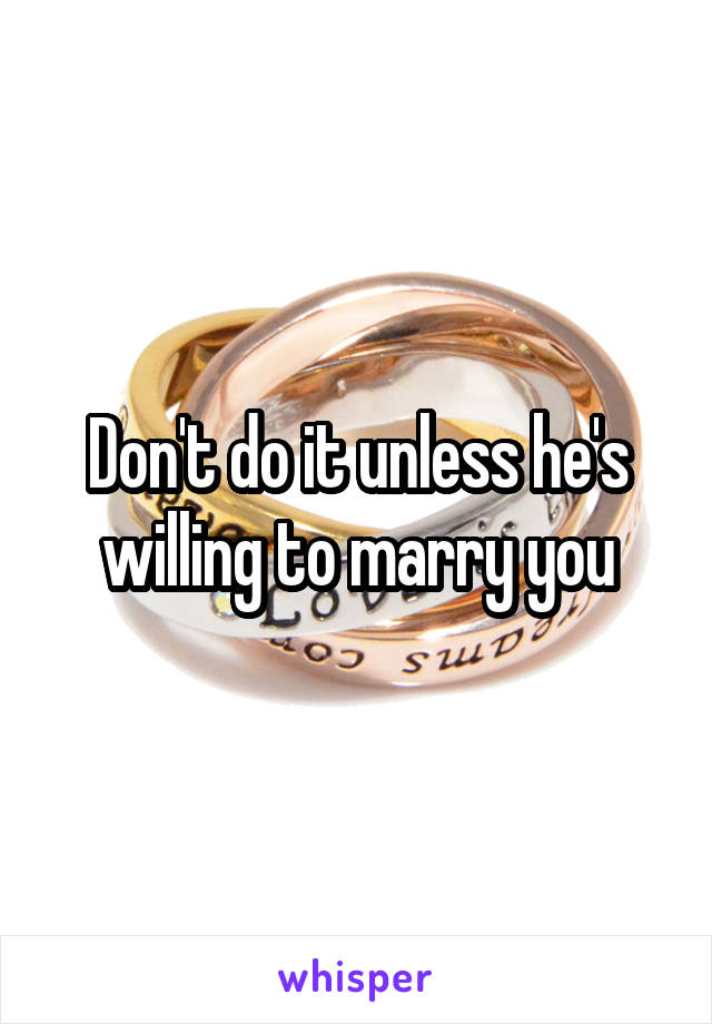 Don't do it unless he's willing to marry you