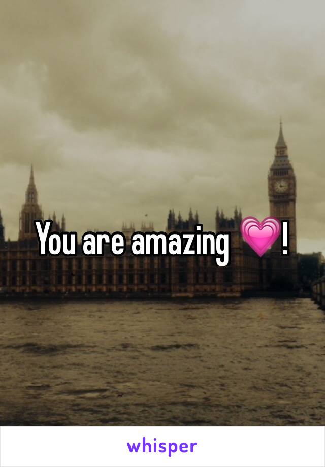 You are amazing 💗!