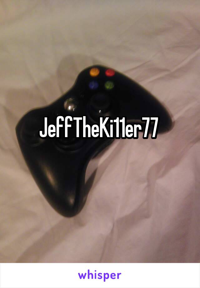 JeffTheKi11er77 
