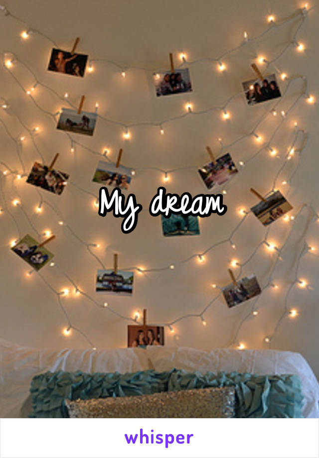 My dream
