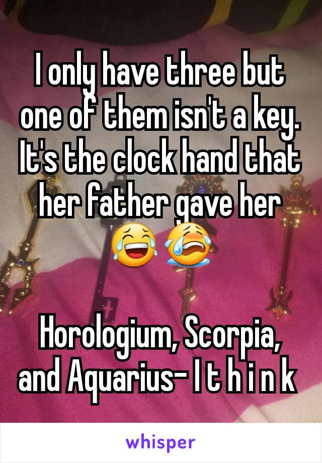 I only have three but one of them isn't a key. It's the clock hand that her father gave her 😂😭

Horologium, Scorpia, and Aquarius- I t h i n k 