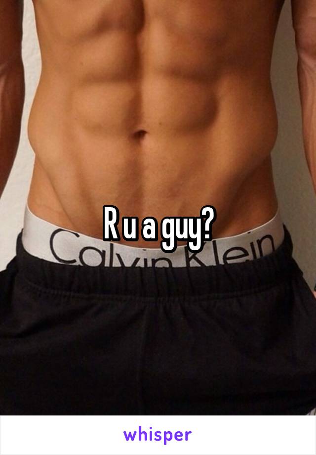 R u a guy?