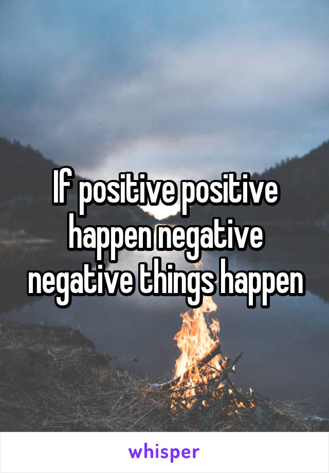 If positive positive happen negative negative things happen