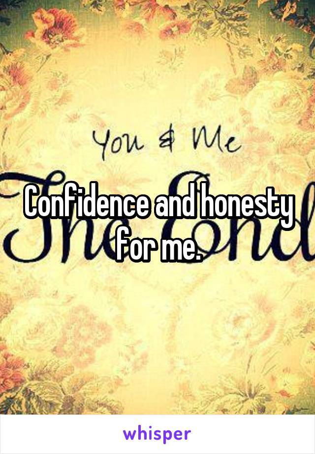 Confidence and honesty for me.