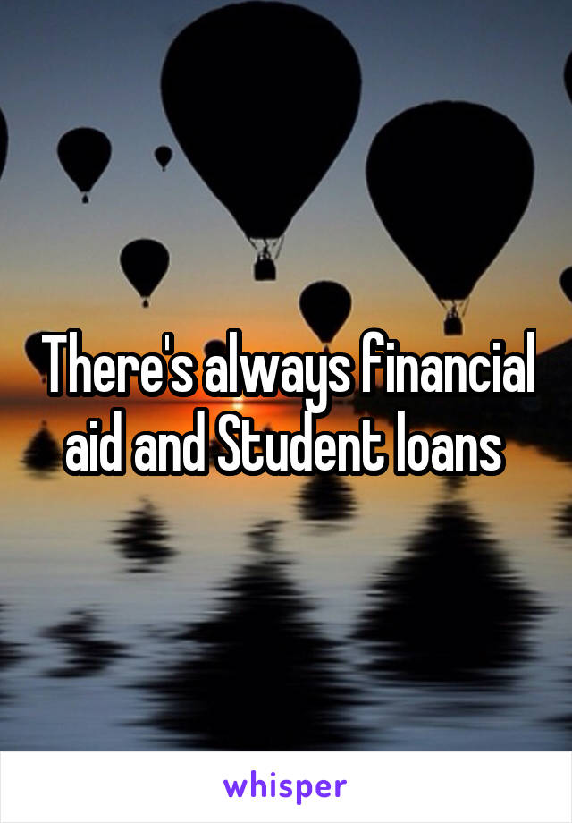 There's always financial aid and Student loans 
